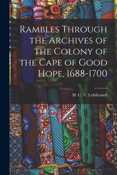 Rambles Through the Archives of the Colony of the Cape of Good Hope, 1688-1700