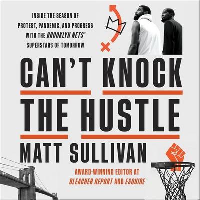 Can’t Knock the Hustle: Inside the Season of Protest, Pandemic, and Progress with the Brooklyn Nets’ Superstars of Tomorrow
