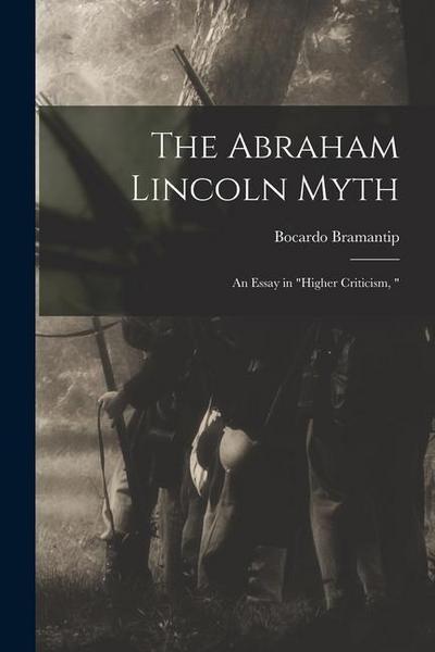 The Abraham Lincoln Myth: an Essay in "higher Criticism, "