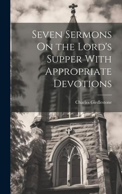 Seven Sermons On the Lord’s Supper With Appropriate Devotions
