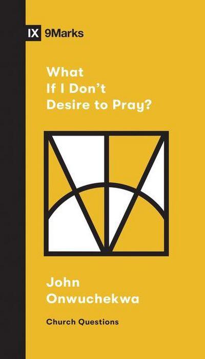 What If I Don’t Desire to Pray?