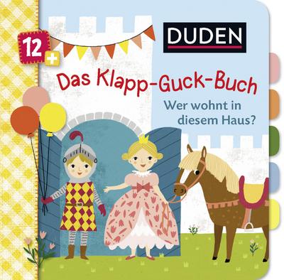 Duden 12+: Das Klapp-Guck-Buch: Wer wohnt in diesem Haus?: Spielbuch mit großen Klappen (DUDEN Pappbilderbücher 12+ Monate, Band 5)
