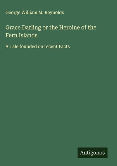 Grace Darling or the Heroine of the Fern Islands