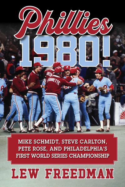 Phillies 1980!: Mike Schmidt, Steve Carlton, Pete Rose, and Philadelphia’s First World Series Championship