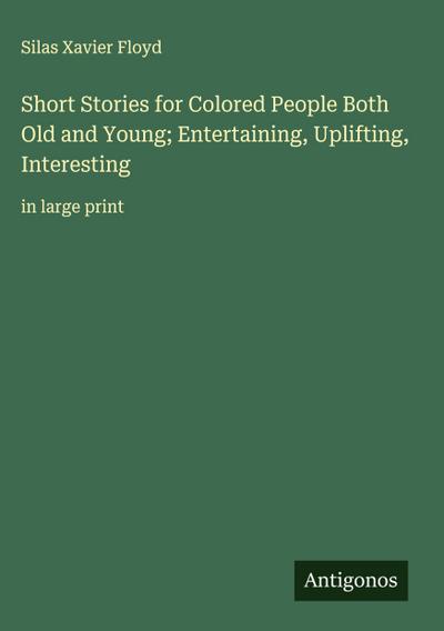 Short Stories for Colored People Both Old and Young; Entertaining, Uplifting, Interesting