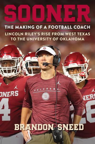 Sooner: The Making of a Football Coach - Lincoln Riley’s Rise from West Texas to the University of Oklahoma