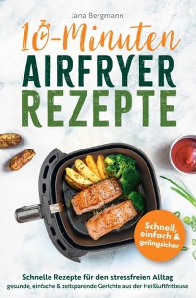 10 Minuten Airfryer Rezepte | Schnelle Rezepte für den stressfreien Alltag | Gesunde, einfache und zeitsparende Gerichte aus der Heißluftfritteuse