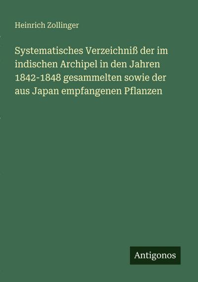 Systematisches Verzeichniß der im indischen Archipel in den Jahren 1842-1848 gesammelten sowie der aus Japan empfangenen Pflanzen