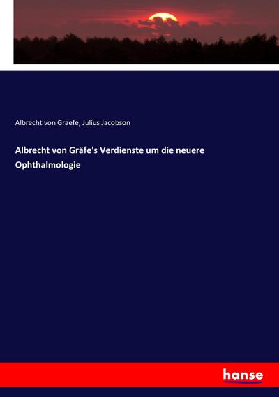 Albrecht von Gräfe’s Verdienste um die neuere Ophthalmologie