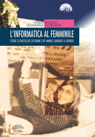 L’ informatica al femminile. Storie sconosciute di donne che hanno cambiato il mondo