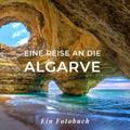Eine Reise an die Algarve: Ein Fotobuch. Das perfe