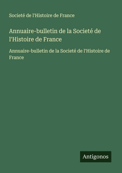 Annuaire-bulletin de la Societé de l’Histoire de France