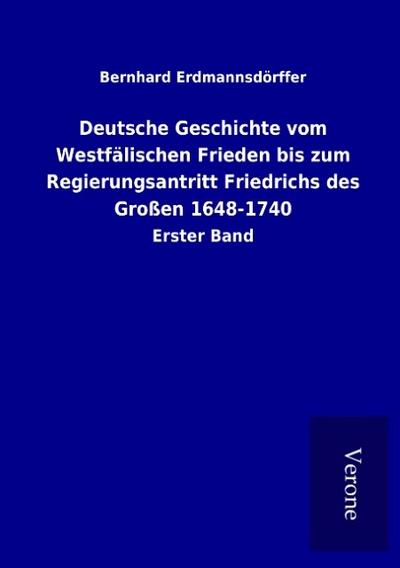 Deutsche Geschichte vom Westfälischen Frieden bis zum Regierungsantritt Friedrichs des Großen 1648-1740
