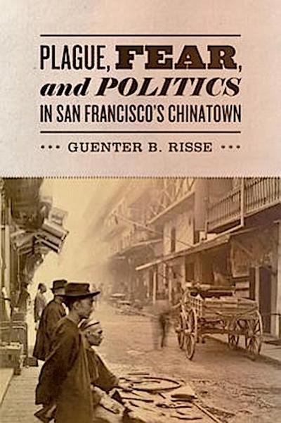 Plague, Fear, and Politics in San Francisco’s Chinatown