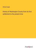 History of Washington County from its first settlement to the present time