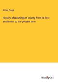 History of Washington County from its first settlement to the present time