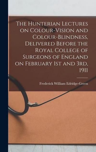 The Hunterian Lectures on Colour-vision and Colour-blindness, Delivered Before the Royal College of Surgeons of England on February 1st and 3rd, 1911