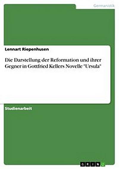 Die Darstellung der Reformation und ihrer Gegner in Gottfried Kellers Novelle "Ursula"