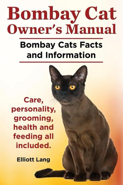 Bombay Cat Owner’s Manual. Bombay Cats Facts and Information. Care, Personality, Grooming, Health and Feeding All Included.