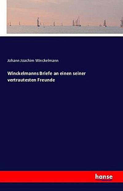 Winckelmanns Briefe an einen seiner vertrautesten Freunde