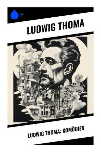 Ludwig Thoma: Komödien