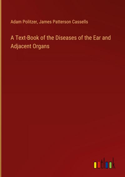 A Text-Book of the Diseases of the Ear and Adjacent Organs