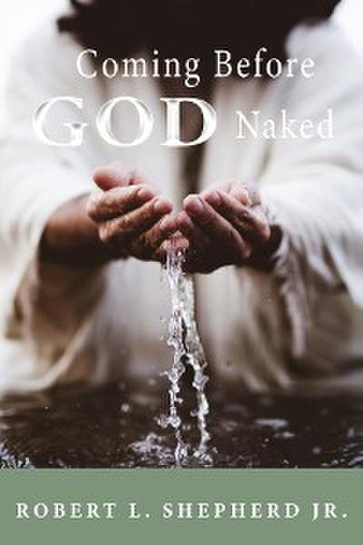 COMING BEFORE GOD NAKED BUT COVERED BY THE BLOOD UNASHAMED