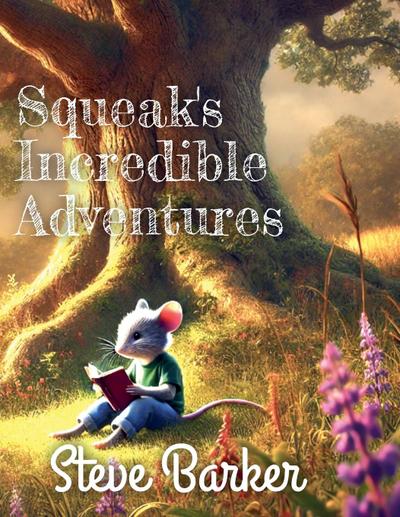 Barker, S: Squeak’s Incredible Adventures