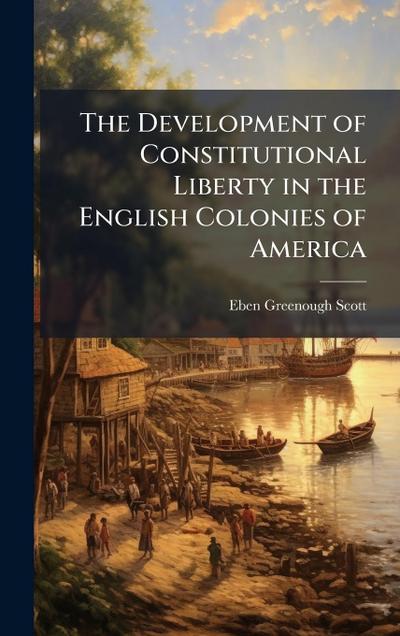 The Development of Constitutional Liberty in the English Colonies of America