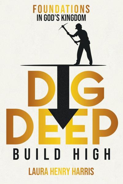 Dig Deep Build High: Foundations in God’s Kingdom