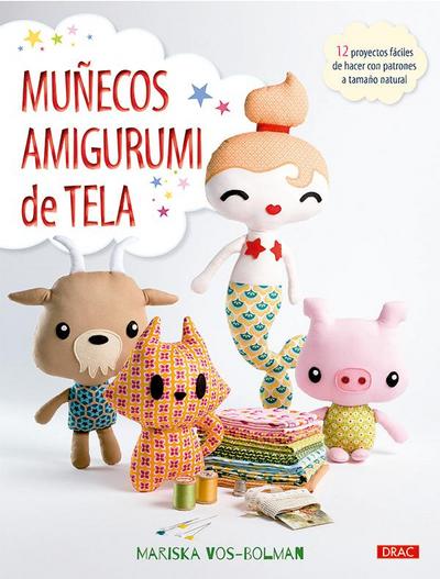 Muñecos amigurumi de tela : 12 proyectos fáciles de hacer con patrones a tamaño natural