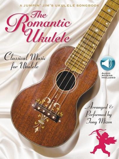 The Romantic Ukulele: Arranged & Performed by Tony Mizen a Jumpin’ Jim’s Ukulele Songbook