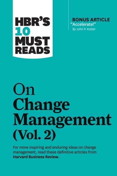 Hbr’s 10 Must Reads on Change Management, Vol. 2 (with Bonus Article Accelerate! by John P. Kotter)