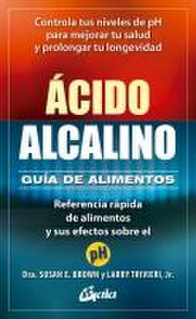 Ácido-alcalino : guía de alimentos : referencia rápida de alimentos y sus efectos sobre el pH
