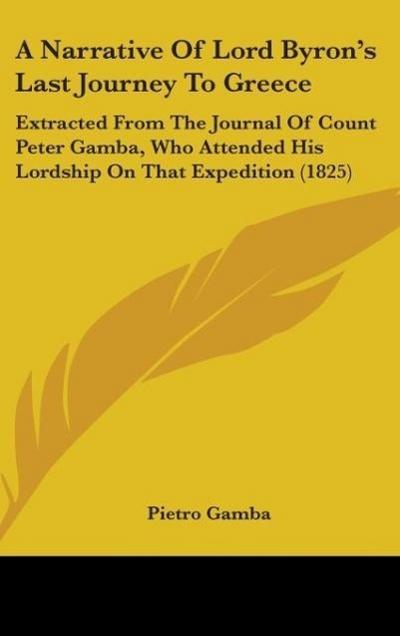 A Narrative Of Lord Byron's Last Journey To Greece - Pietro Gamba