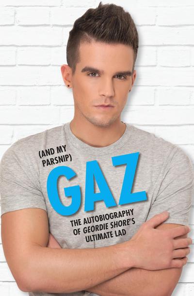 Gaz (And my Parsnip) - The Autobiography of Geordie Shore’s Ultimate Lad
