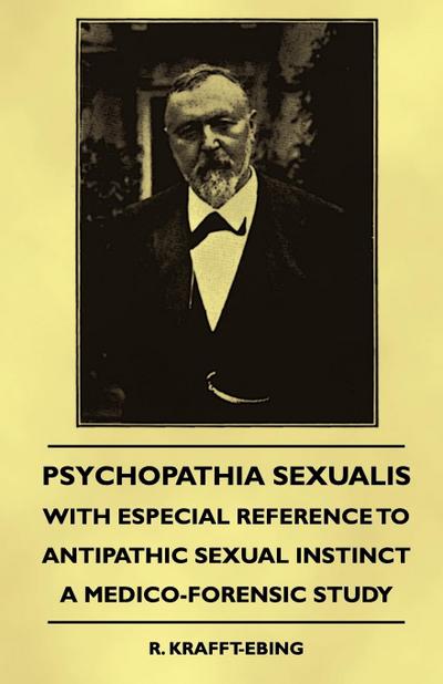 Psychopathia Sexualis - With Especial Reference to Antipathic Sexual Instinct - A Medico-Forensic Study