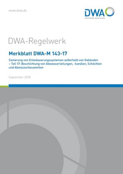 Merkblatt DWA-M 143-17 Sanierung von Entwässerungssystemen außerhalb von Gebäuden - Teil 17: Beschichtung von Abwasserleitungen, -kanälen, Schächten und Abwasserbauwerken