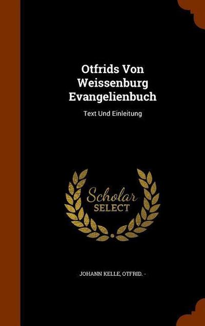 Otfrids Von Weissenburg Evangelienbuch: Text Und Einleitung
