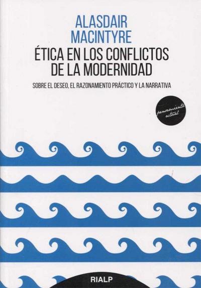 Ética en los conflictos de la modernidad : sobre el deseo, el razonamiento práctico y la narrativa