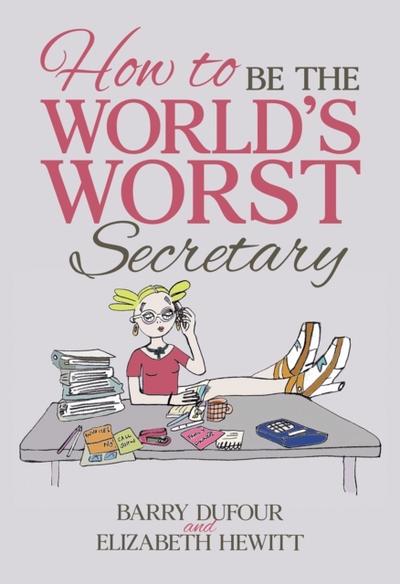 How to Be the World’s Worst Secretary