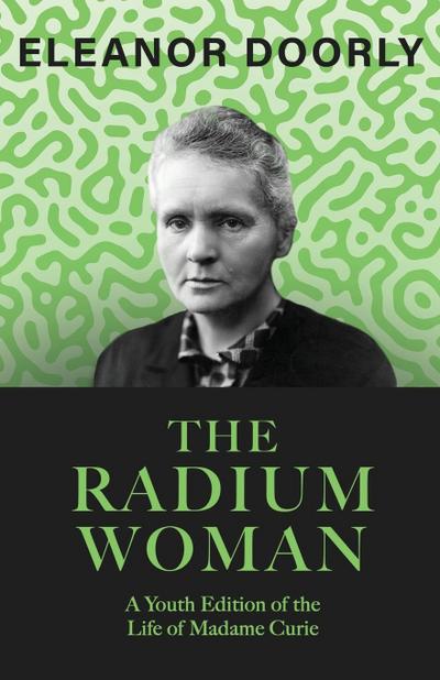 The Radium Woman;A Youth Edition of the Life of Madame Curie