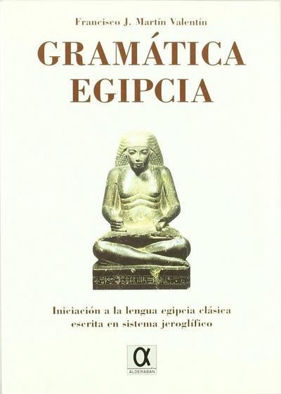 Gramática egipcia : iniciación a la lengua egipcia clásica escrita en sistema jeroglífico