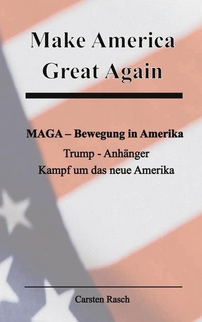 Make America  Great Again   MAGA - Bewegung - Trump - Anhänger und der Kampf um das neue Amerika