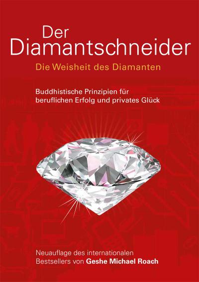 Der Diamantschneider: Die Weisheit der Diamanten. Buddhistische Prinzipien für beruflichen Erfolg und privates Glück