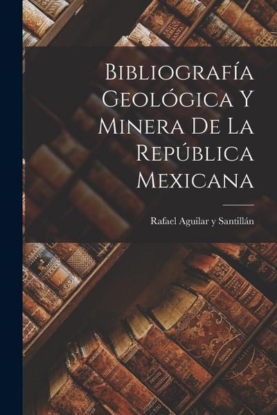 Bibliografía Geológica y Minera de la República Mexicana