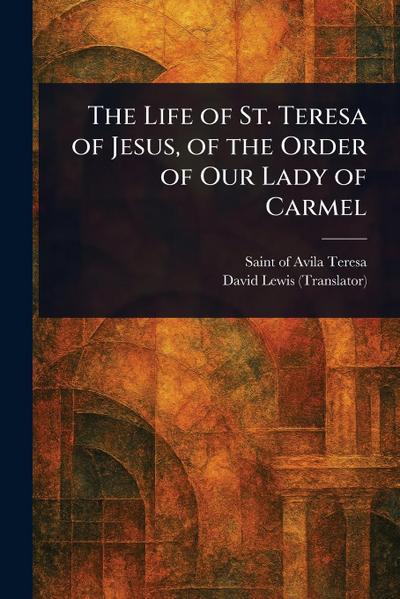 The Life of St. Teresa of Jesus, of the Order of Our Lady of Carmel