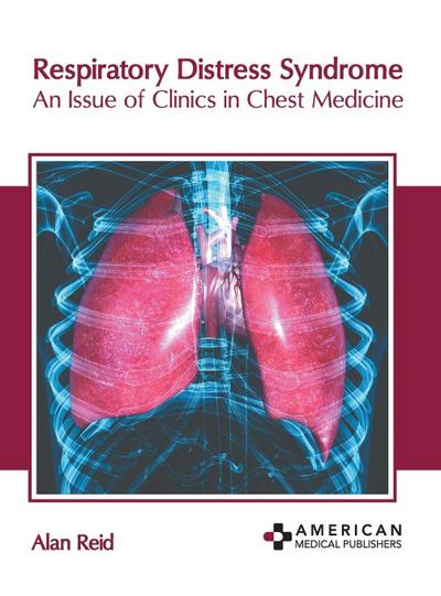 Respiratory Distress Syndrome: An Issue of Clinics in Chest Medicine