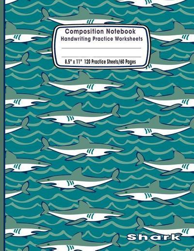 Composition Notebook Handwriting Practice Worksheets 8.5x11 120 Sheets/60 Shark: Shark Pattern Ocean Marine Life Sea Primary Composition Notebook: Fre
