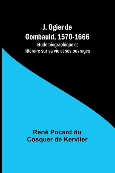 J. Ogier de Gombauld, 1570-1666; étude biographique et littéraire sur sa vie et ses ouvrages